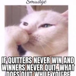 Quitters Never Win